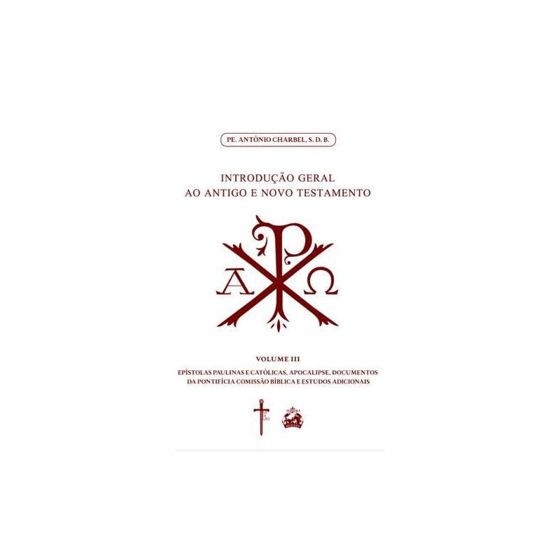 INTRODUÇÃO GERAL AO ANTIGO E NOVO TESTAMENTO VOLUME 3: EPÍSTOLAS PAULINAS E CATÓLICAS, APOCALIPSE, DOCUMENTOS