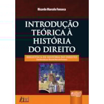 INTRODUÇÃO TEÓRICA À HISTÓRIA DO DIREITO - BIBLIOTECA DE HISTÓRIA DO DIREITO - COORDENADA POR RICARDO MARCELO FONSECA