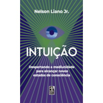 INTUIÇÃO: DESPERTANDO A MEDIUNIDADE PARA ALCANÇAR NOVOS ESTADOS DE CONSCIÊNCIA