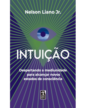 INTUIÇÃO: DESPERTANDO A MEDIUNIDADE PARA ALCANÇAR NOVOS ESTADOS DE CONSCIÊNCIA