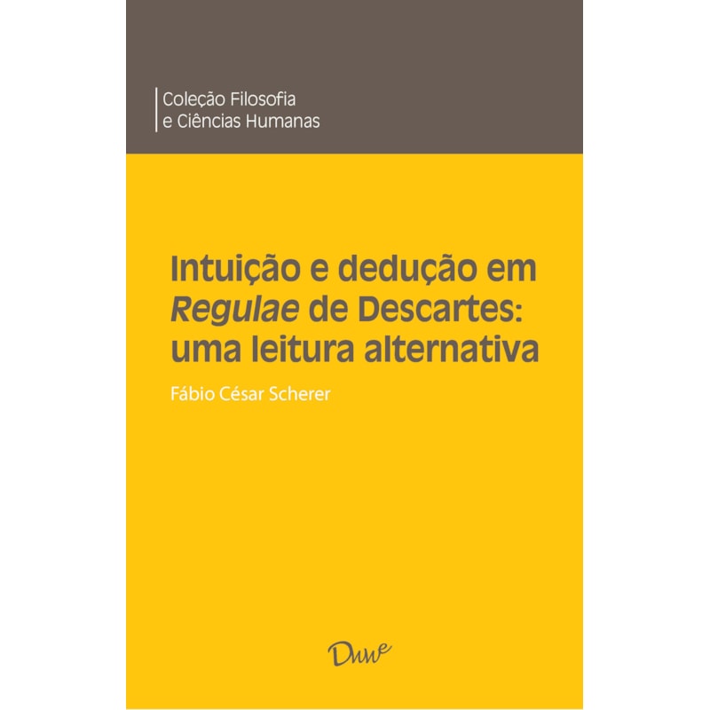 INTUIÇÃO E DEDUÇÃO EM REGULAE DE DESCARTES: UMA LEITURA ALTERNATIVA