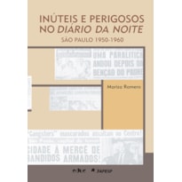INÚTEIS E PERIGOSOS NO DIÁRIO DA NOITE - SÃO PAULO 1950 1960