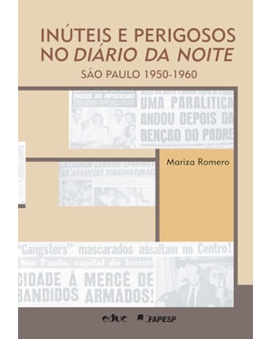 INÚTEIS E PERIGOSOS NO DIÁRIO DA NOITE - SÃO PAULO 1950 1960