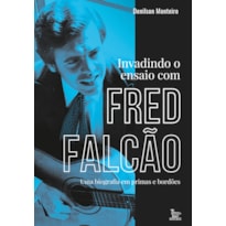 INVADINDO O ENSAIO COM FRED FALCÃO: UMA BIOGRAFIA EM PRIMA E BORDÕES