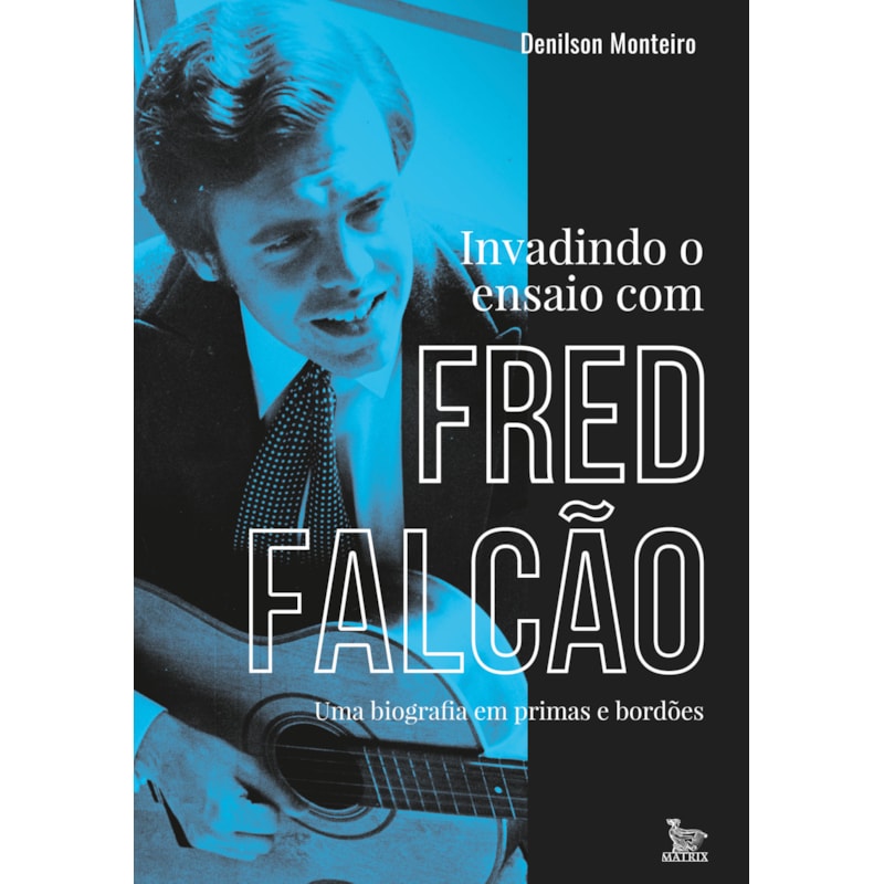INVADINDO O ENSAIO COM FRED FALCÃO: UMA BIOGRAFIA EM PRIMA E BORDÕES