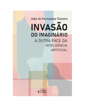 Invasão do imaginário: a outra face da inteligência artificial