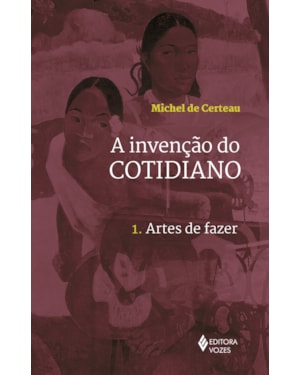 INVENÇÃO DO COTIDIANO VOL. 1: ARTES DE FAZER