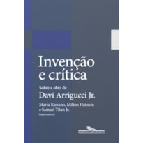 INVENÇÃO E CRÍTICA: SOBRE A OBRA DE DAVI ARRIGUCCI JR.