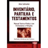 INVENTÁRIO, PARTILHA & TESTAMENTOS - MANUAL TEÓRICO-PRÁTICO COM FORMULÁRIOS E PETIÇÕES