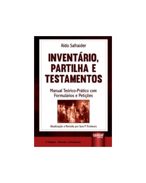 INVENTÁRIO, PARTILHA & TESTAMENTOS - MANUAL TEÓRICO-PRÁTICO COM FORMULÁRIOS E PETIÇÕES