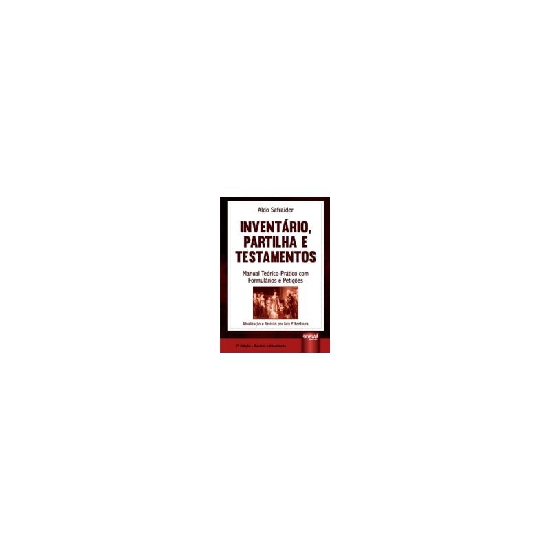 INVENTÁRIO, PARTILHA & TESTAMENTOS - MANUAL TEÓRICO-PRÁTICO COM FORMULÁRIOS E PETIÇÕES