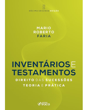 INVENTÁRIOS E TESTAMENTOS : DIREITO DAS SUCESSÕES - 12ª ED - 2025: TEORIA E PRÁTICA