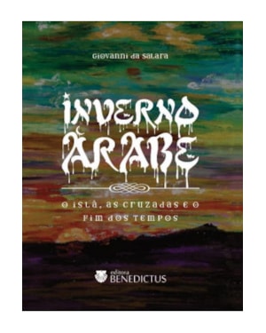 INVERNO ÁRABE - O ISLÃ, AS CRUZADAS E O FIM DOS TEMPOS