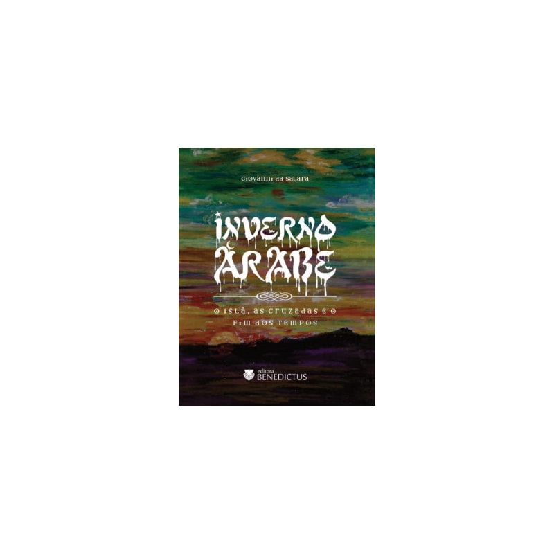 INVERNO ÁRABE - O ISLÃ, AS CRUZADAS E O FIM DOS TEMPOS