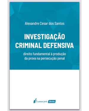 INVESTIGAÇÃO CRIMINAL DEFENSIVA: DIREITO FUNDAMENTAL À PRODUÇÃO DA PROVA NA PERSECUÇÃO PENAL