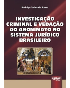 INVESTIGAÇÃO CRIMINAL E A VEDAÇÃO AO ANONIMATO NO SISTEMA JURÍDICO BRASILEIRO, A