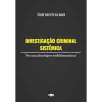 INVESTIGAÇÃO CRIMINAL SISTÊMICA - POR UMA ABORDAGEM MULTIDIMENSIONAL