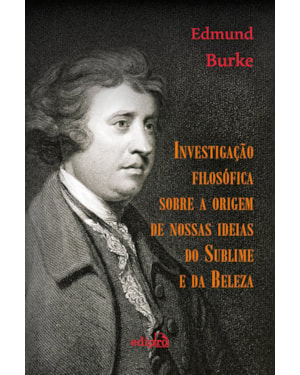 INVESTIGAÇÃO FILOSÓFICA SOBRE A ORIGEM DE NOSSAS IDEIAS DO SUBLIME E DA BELEZA