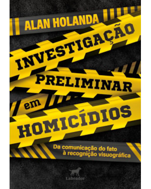 INVESTIGAÇÃO PRELIMINAR EM HOMICÍDIOS: DA COMUNICAÇÃO DO FATO À RECOGNIÇÃO VISUOGRÁFICA