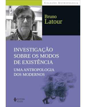 INVESTIGAÇÃO SOBRE OS MODOS DE EXISTÊNCIA: UMA ANTROPOLOGIA DOS MODERNOS