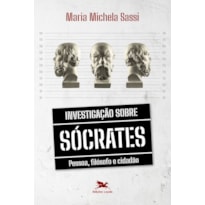 INVESTIGAÇÃO SOBRE SÓCRATES - PESSOA, FILÓSOFO E CIDADÃO