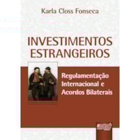 INVESTIMENTOS ESTRANGEIROS - REGULAMENTAÇÃO INTERNACIONAL E ACORDOS BILATERAIS