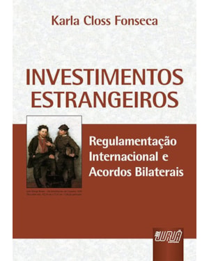 INVESTIMENTOS ESTRANGEIROS - REGULAMENTAÇÃO INTERNACIONAL E ACORDOS BILATERAIS
