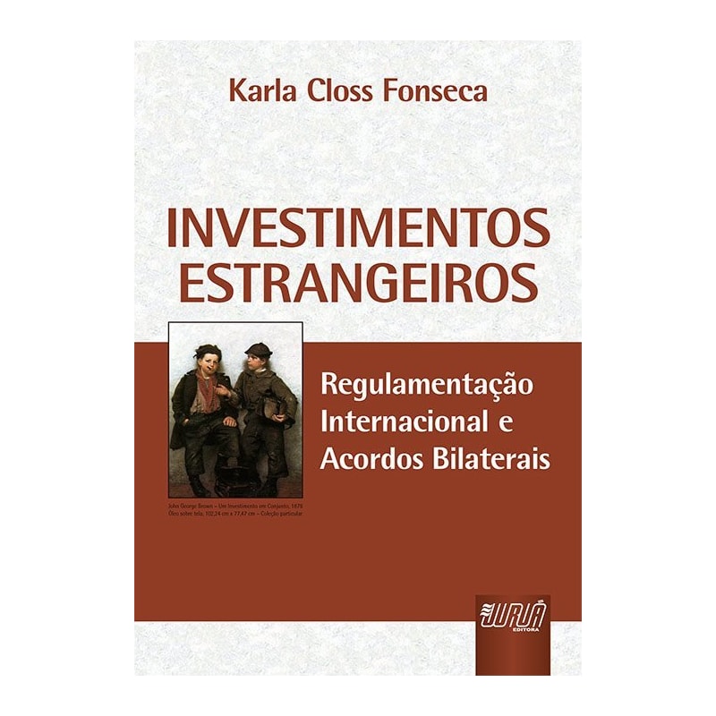 INVESTIMENTOS ESTRANGEIROS - REGULAMENTAÇÃO INTERNACIONAL E ACORDOS BILATERAIS