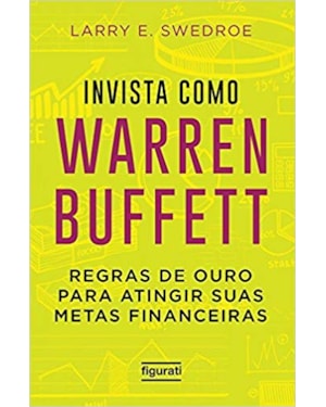 INVISTA COMO WARREN BUFFET: REGRAS DE OURO PARA ATINGIR SUAS METAS FINANCEIRAS