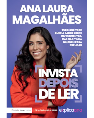 INVISTA DEPOIS DE LER: TUDO QUE VOCÊ QUERIA SABER SOBRE INVESTIMENTOS, MAS NÃO TINHA NINGUÉM PARA EXPLICAR