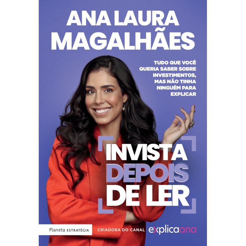 INVISTA DEPOIS DE LER: TUDO QUE VOCÊ QUERIA SABER SOBRE INVESTIMENTOS, MAS NÃO TINHA NINGUÉM PARA EXPLICAR