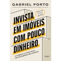 INVISTA EM IMÓVEIS COM POUCO DINHEIRO: E COMECE A CONSTRUIR UM PATRIMÔNIO MILIONÁRIO