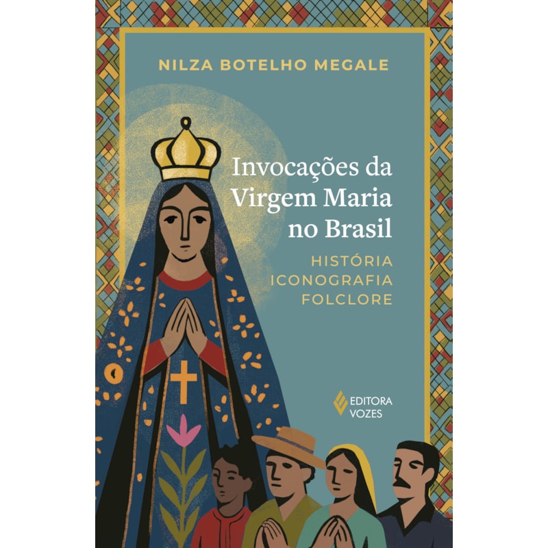 INVOCAÇÕES DA VIRGEM MARIA NO BRASIL: HISTÓRIA, ICONOGRAFIA, FOLCLORE