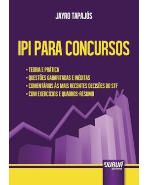 IPI PARA CONCURSOS - TEORIA E PRÁTICA - QUESTÕES GABARITADAS E INÉDITAS - COMENTÁRIOS ÀS MAIS RECENTES DECISÕES DO STF - COM EXERCÍCIOS E QUADROS-RESUMO