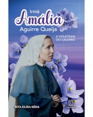 Irmã Amália: A violetinha do Calvário