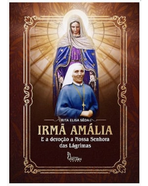 IRMÃ AMÁLIA E A DEVOÇÃO A NOSSA SENHORA DAS LÁGRIMAS (6 EDIÇÃO)