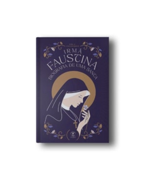 IRMÃ FAUSTINA - BIOGRAFIA DE UMA SANTA