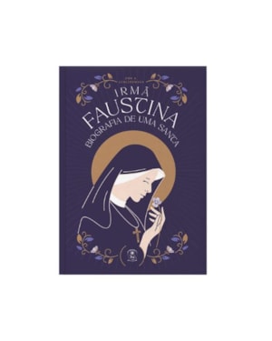 IRMÃ FAUSTINA, BIOGRAFIA DE UMA SANTA