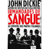 IRMANDADES DE SANGUE - AS ORIGENS DAS MAFIAS ITALI