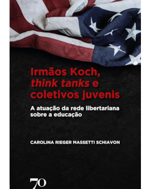 Irmãos Koch, think tanks e coletivos juvenis: a atuação da rede libertariana sobre a educação