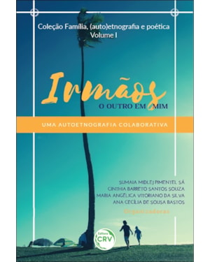 IRMÃOS: O OUTRO EM MIM UMA AUTOETNOGRAFIA COLABORATIVA COLEÇÃO FAMÍLIA, (AUTO)ETNOGRAFIA E POÉTICA VOLUME 1