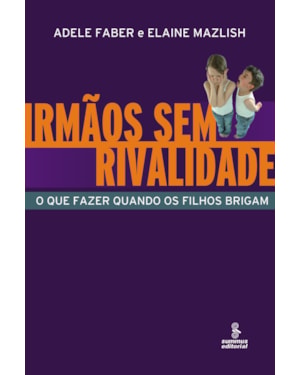 IRMÃOS SEM RIVALIDADE: O QUE FAZER QUANDO OS FILHOS BRIGAM