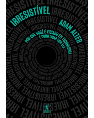IRRESISTÍVEL: POR QUE VOCÊ É VICIADO EM TECNOLOGIA E COMO LIDAR COM ELA