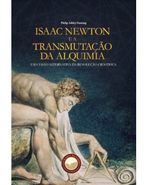 ISAAC NEWTON E A TRANSMUTAÇÃO DA ALQUIMIA. UMA VISÃO ALTERNATIVA DA REVOLUÇÃO CIENTÍFICA