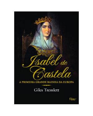 ISABEL DE CASTELA: A PRIMEIRA GRANDE RAINHA DA EUROPA