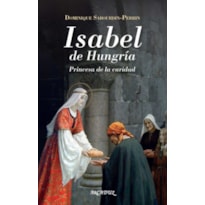 ISABEL DE HUNGRIA: PRINCESA DE LA CARIDAD