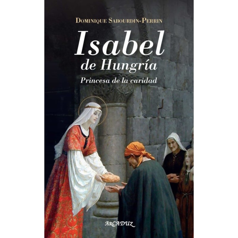 ISABEL DE HUNGRIA: PRINCESA DE LA CARIDAD