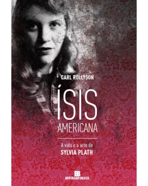 ÍSIS AMERICANA: A VIDA E A ARTE DE SYLVIA PLATH: A VIDA E A ARTE DE SYLVIA PLATH