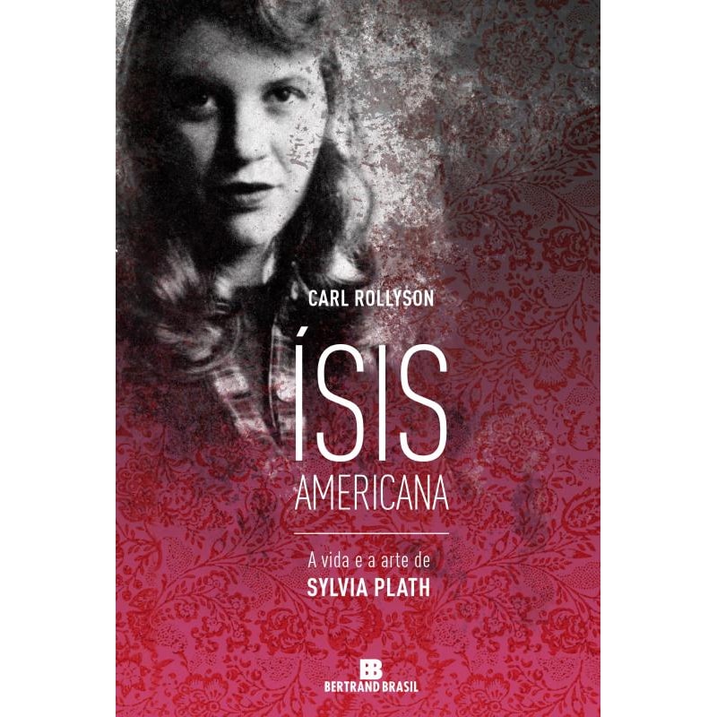 ÍSIS AMERICANA: A VIDA E A ARTE DE SYLVIA PLATH: A VIDA E A ARTE DE SYLVIA PLATH
