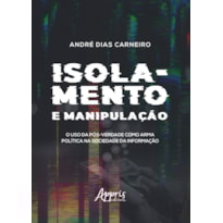 ISOLAMENTO E MANIPULAÇÃO: O USO DA PÓS-VERDADE COMO ARMA POLÍTICA NA SOCIEDADE DA INFORMAÇÃO